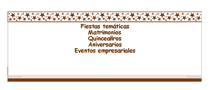 Cuadro de texto: Fiestas temticasMatrimonios QuincearosAniversariosEventos empresariales